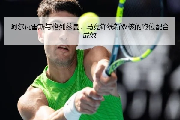 阿尔瓦雷斯与格列兹曼：马竞锋线新双核的跑位配合成效