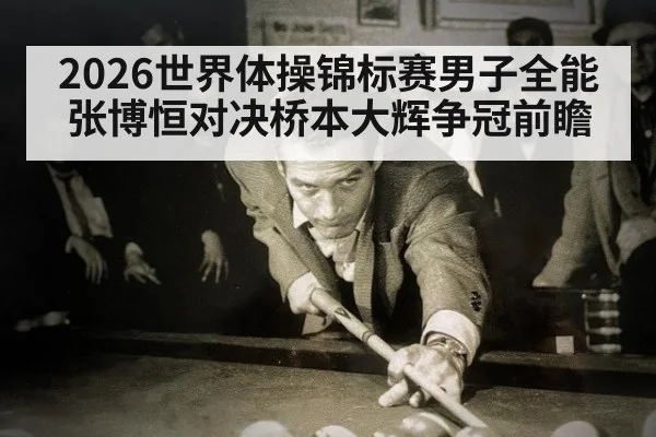 2026世界体操锦标赛男子全能张博恒对决桥本大辉争冠前瞻